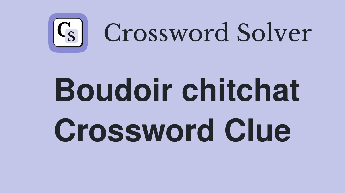 Boudoir chitchat Crossword Clue