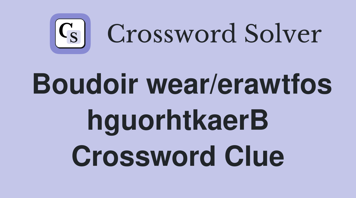 Boudoir wear/erawtfos hguorhtkaerB Crossword Clue