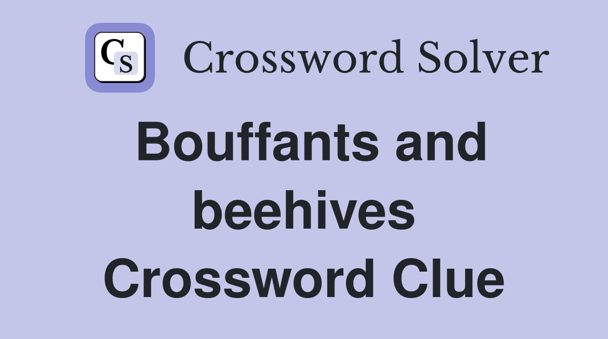 Bouffants and beehives Crossword Clue