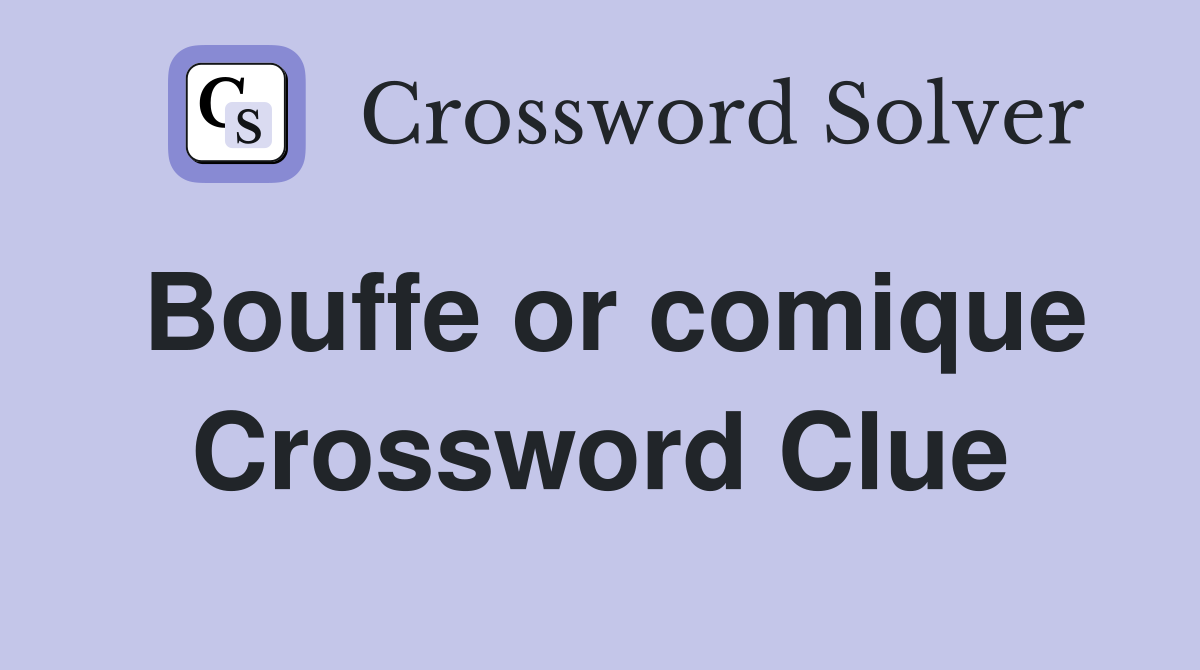 Bouffe or comique Crossword Clue