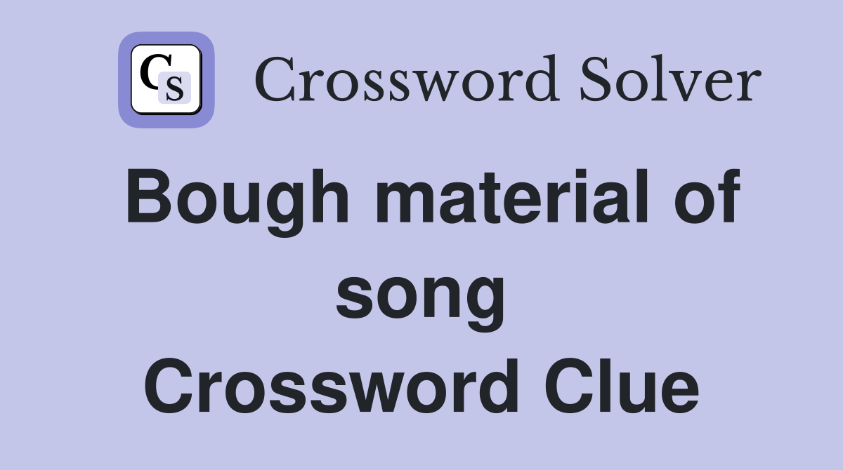 Bough material of song Crossword Clue