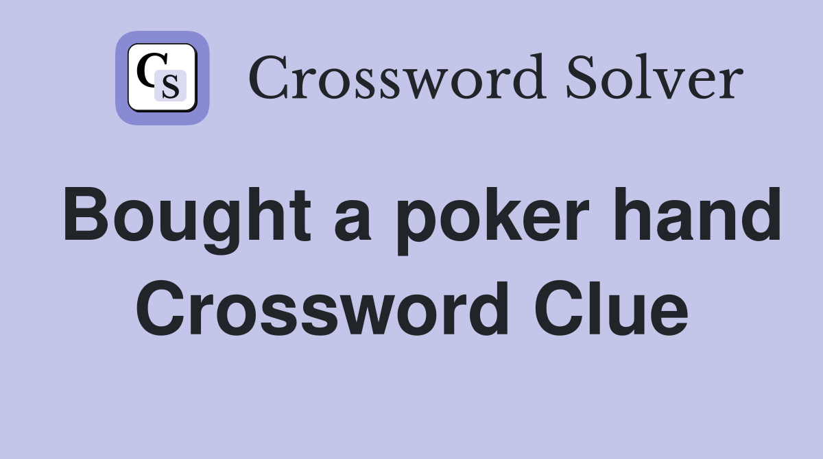 Bought a poker hand Crossword Clue