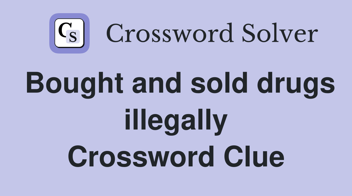 Bought and sold drugs illegally Crossword Clue