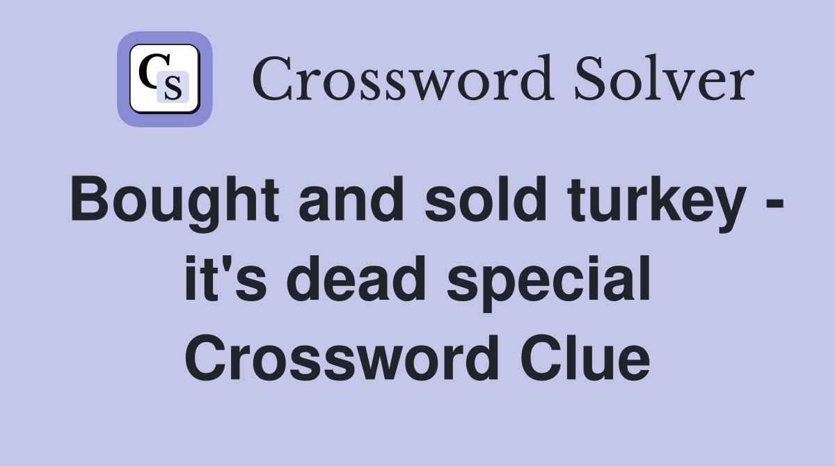 Bought and sold turkey - it's dead special Crossword Clue