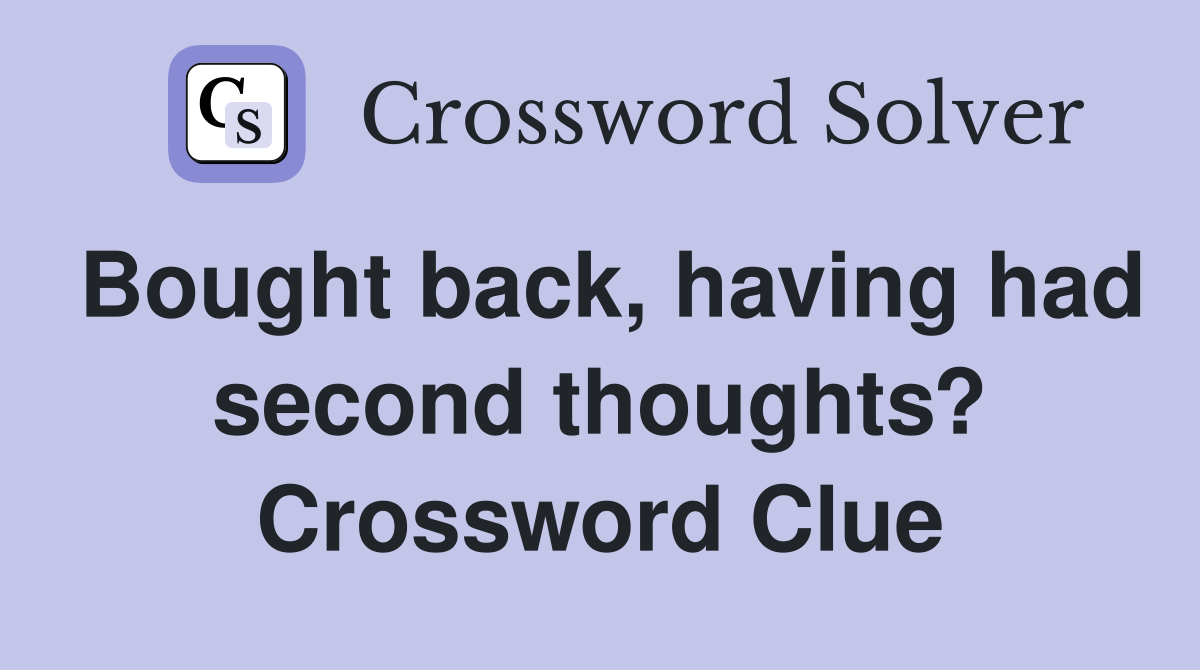 Bought back, having had second thoughts? Crossword Clue