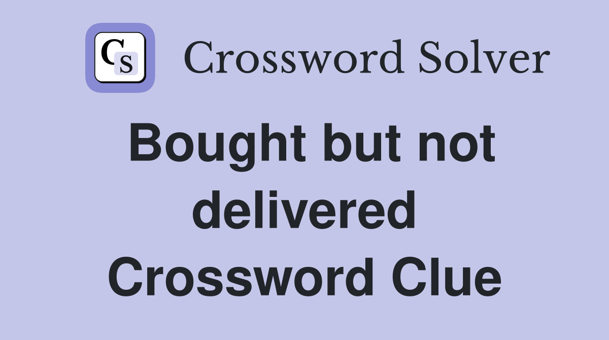 Bought but not delivered Crossword Clue