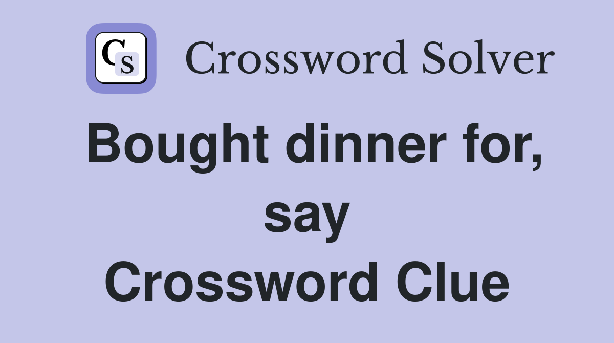 Bought dinner for, say Crossword Clue