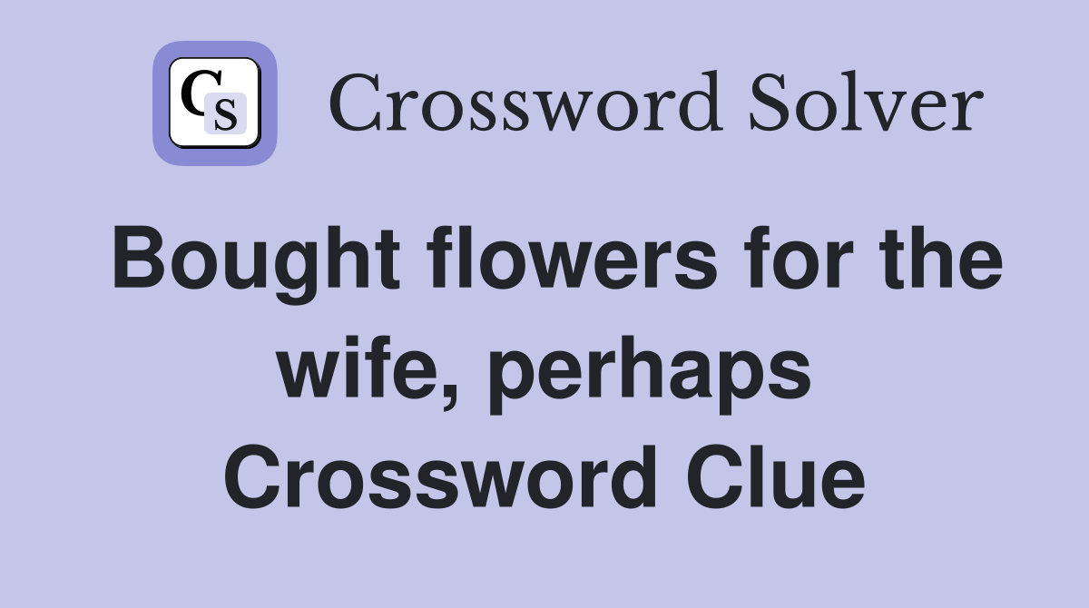 Bought flowers for the wife, perhaps Crossword Clue