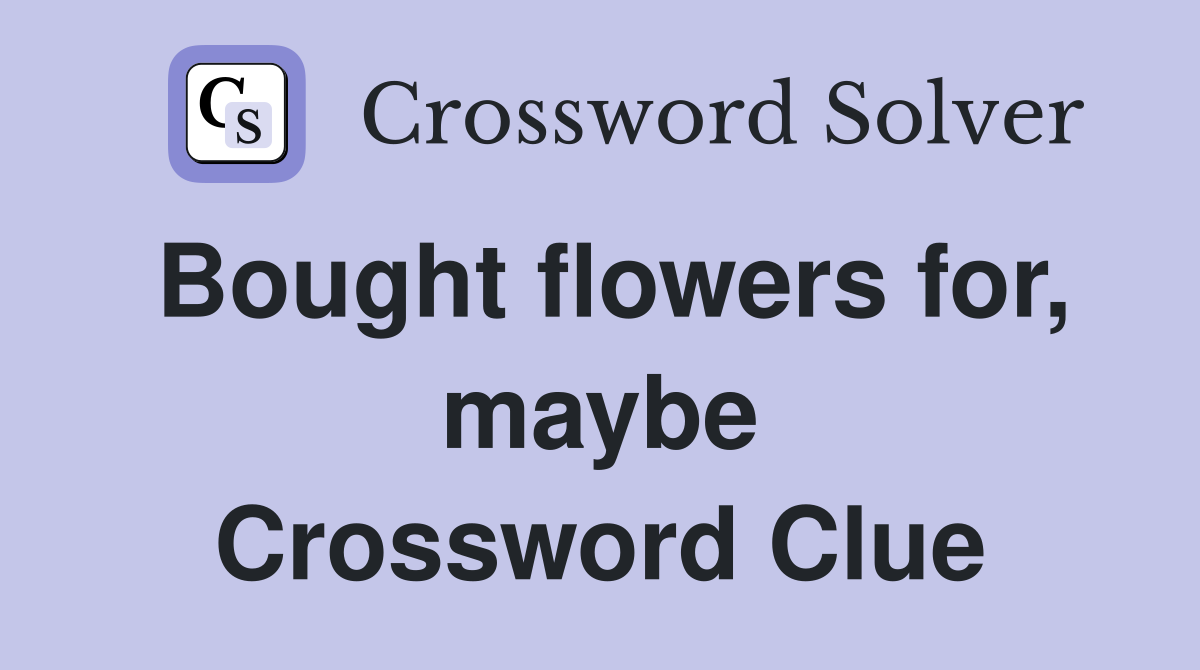 Bought flowers for, maybe Crossword Clue