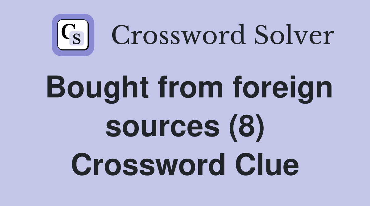 Bought from foreign sources (8) Crossword Clue