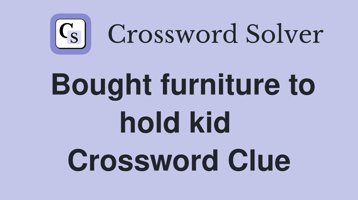 Bought furniture to hold kid  Crossword Clue