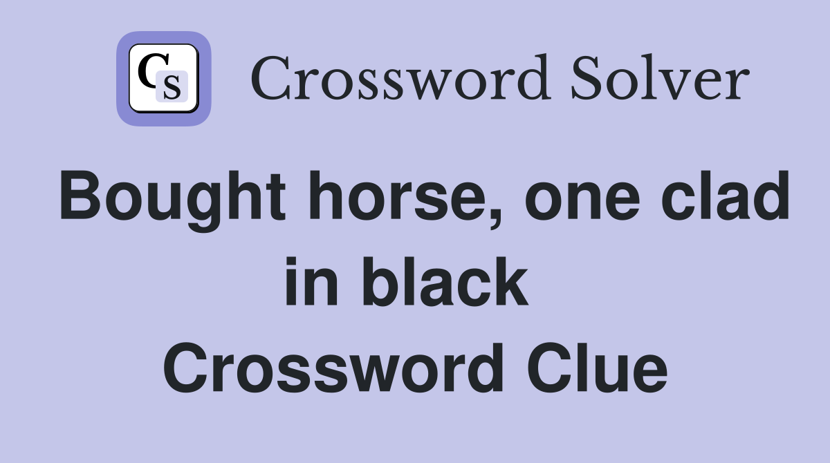 Bought horse, one clad in black  Crossword Clue