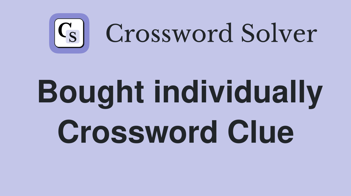 Bought individually Crossword Clue