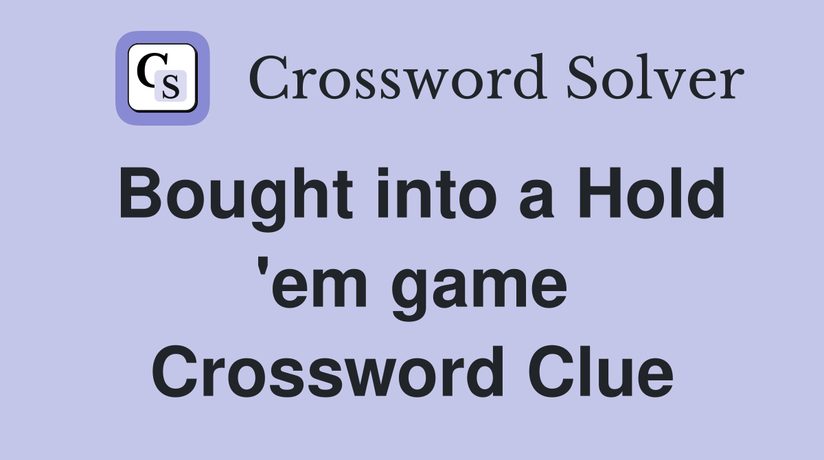 Bought into a Hold 'em game Crossword Clue