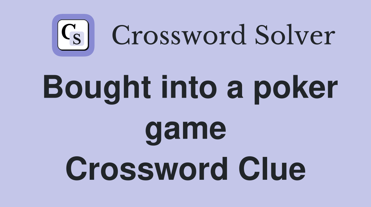Bought into a poker game Crossword Clue