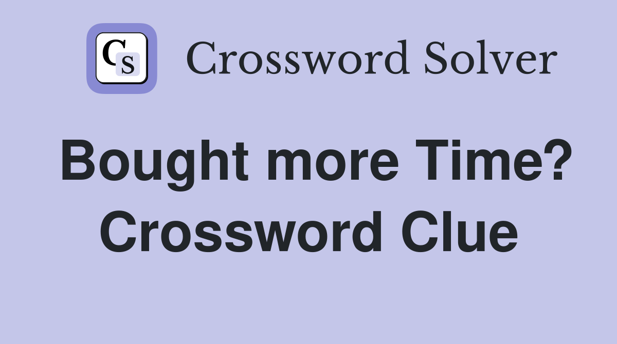 Bought more Time? Crossword Clue