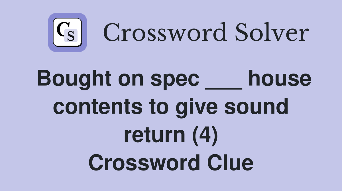 Bought on spec ___ house contents to give sound return (4) Crossword Clue