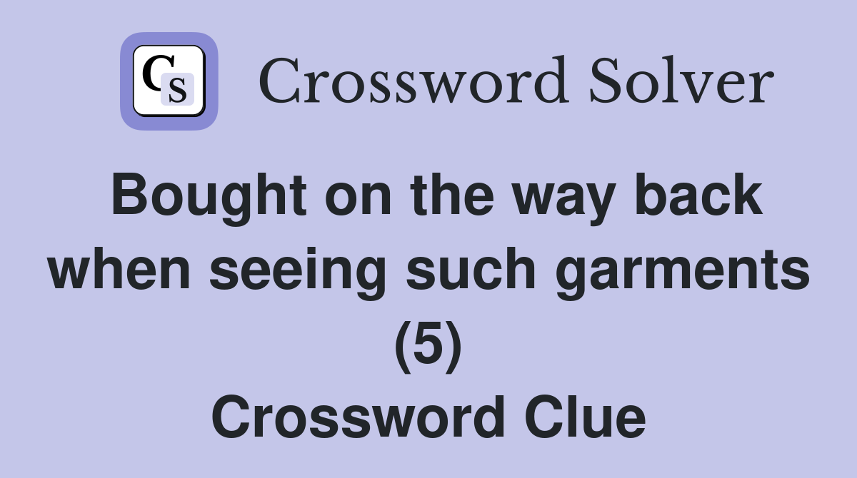 Bought on the way back when seeing such garments (5) Crossword Clue