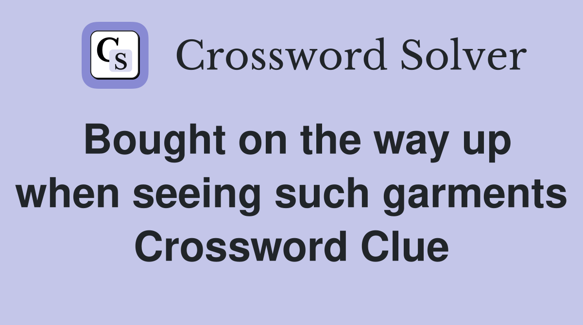 Bought on the way up when seeing such garments Crossword Clue