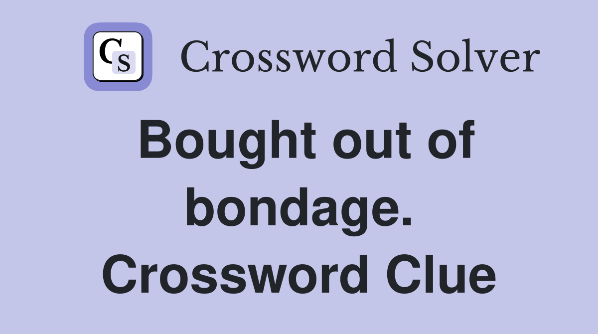 Bought out of bondage. Crossword Clue
