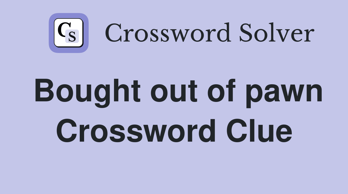 Bought out of pawn Crossword Clue
