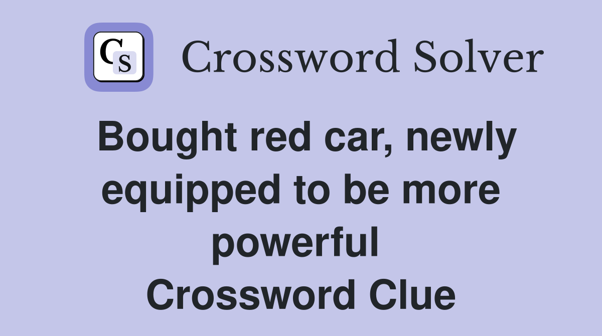 Bought red car, newly equipped to be more powerful  Crossword Clue