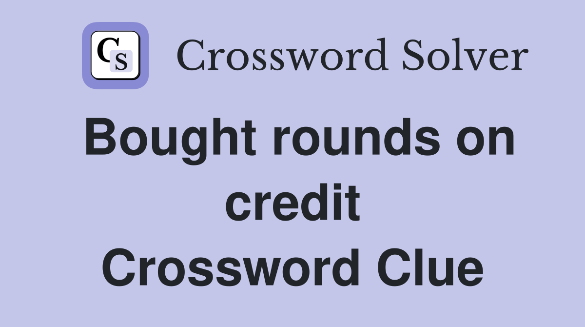 Bought rounds on credit Crossword Clue