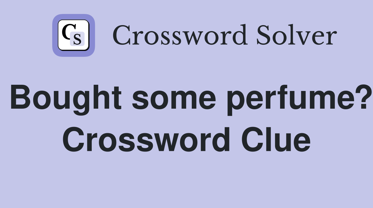 Bought some perfume? Crossword Clue