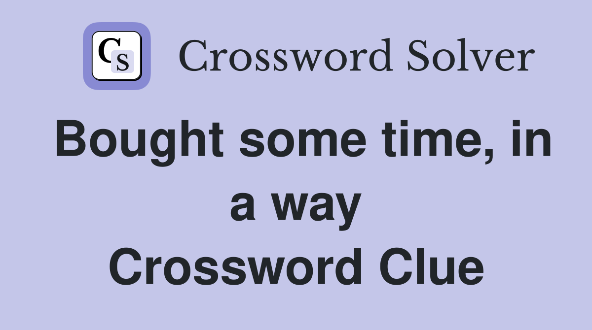 Bought some time, in a way Crossword Clue