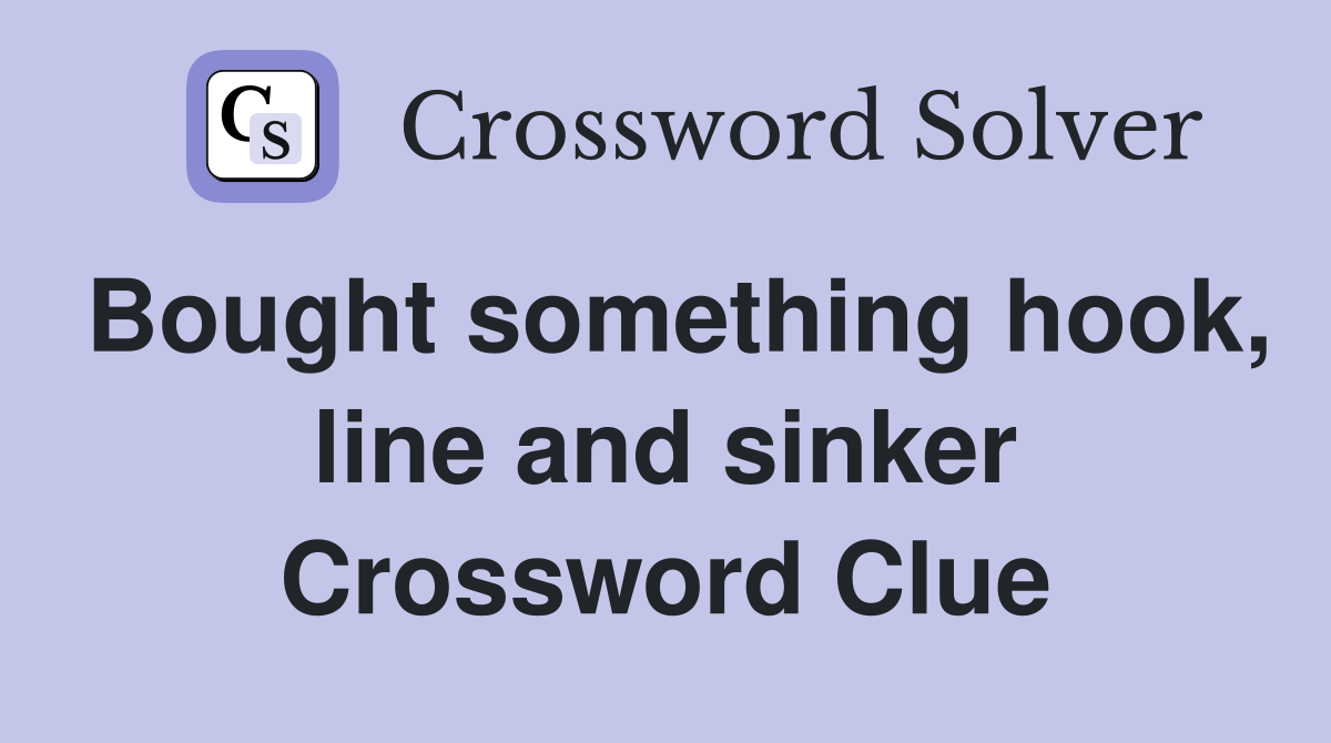Bought something hook, line and sinker Crossword Clue