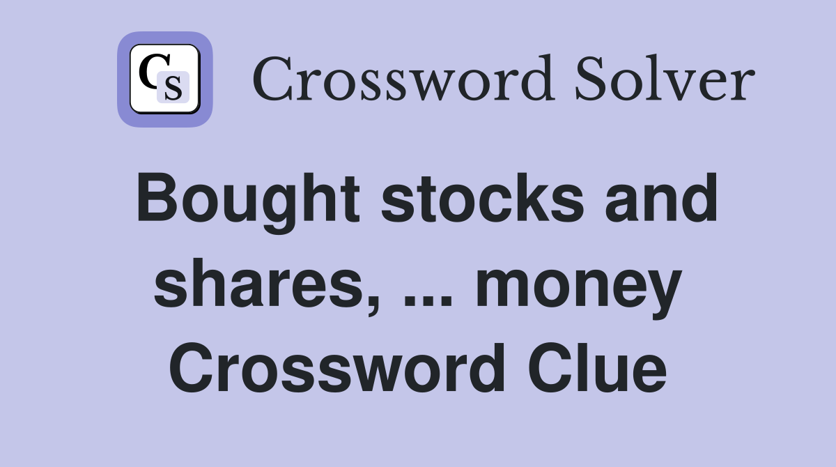 Bought stocks and shares, ... money Crossword Clue