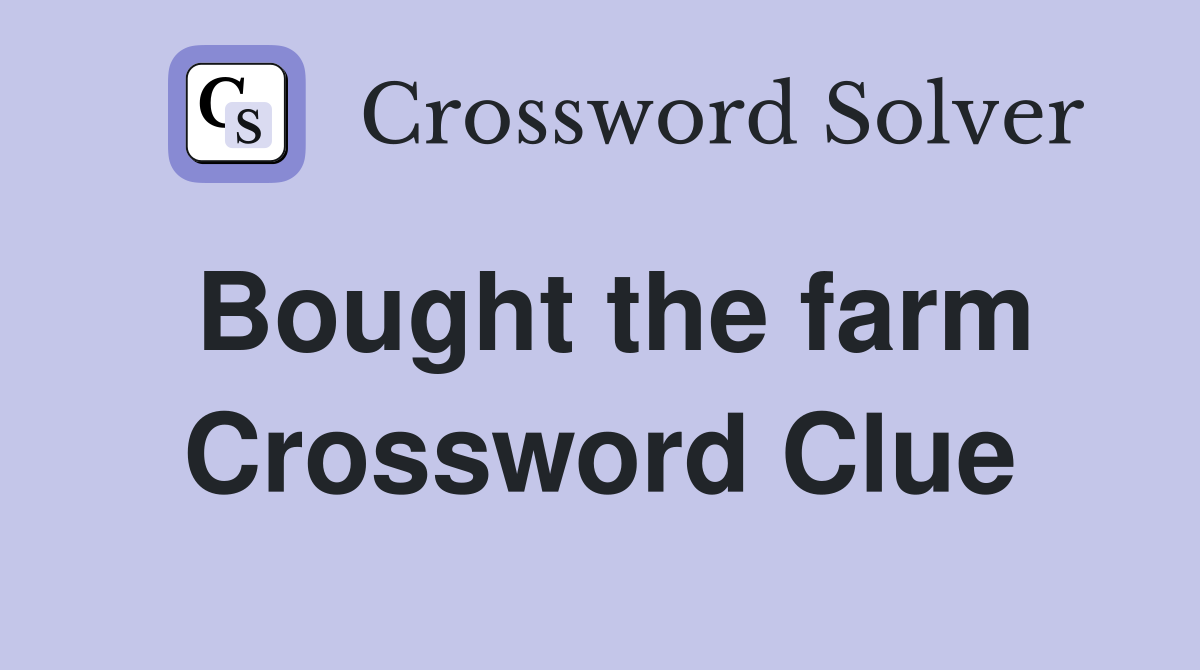 Bought the farm Crossword Clue