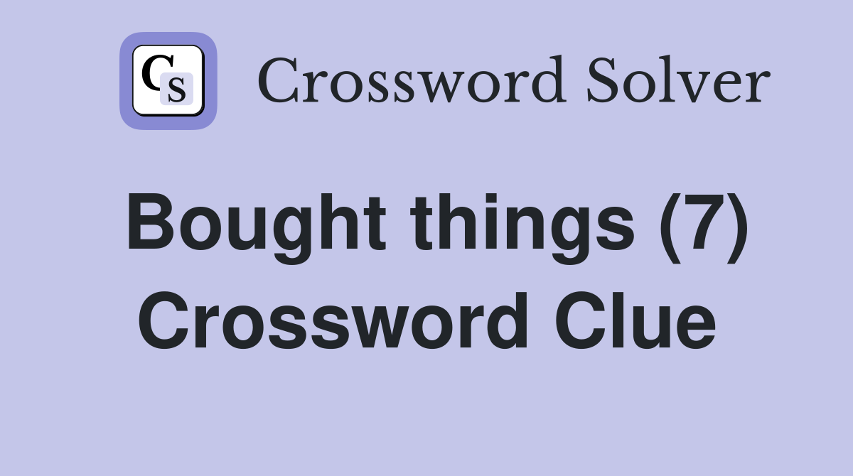 Bought things (7) Crossword Clue