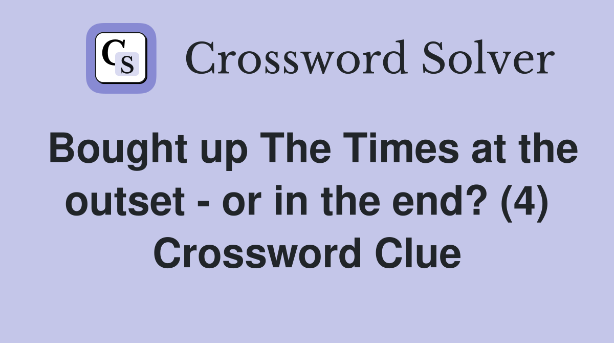 Bought up The Times at the outset - or in the end? (4) Crossword Clue