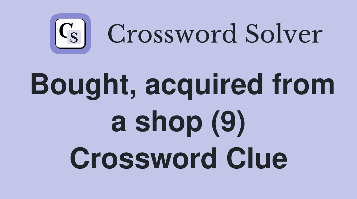 Bought, acquired from a shop (9) Crossword Clue