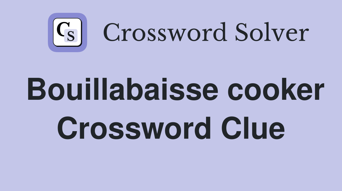 Bouillabaisse cooker Crossword Clue