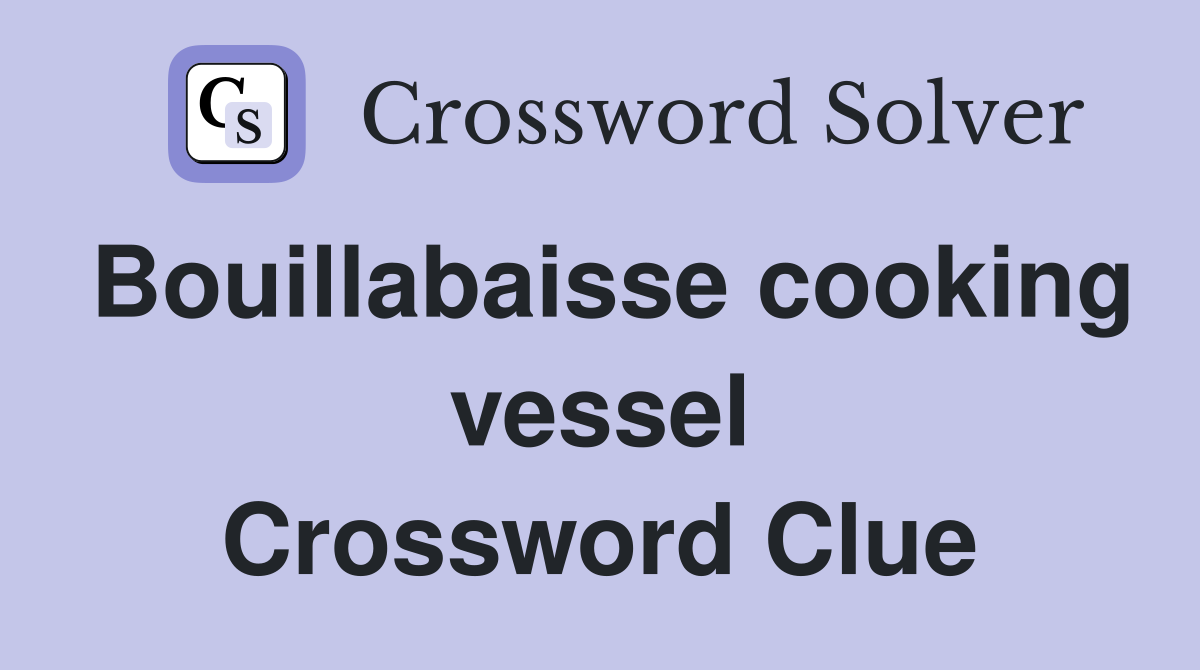 Bouillabaisse cooking vessel Crossword Clue