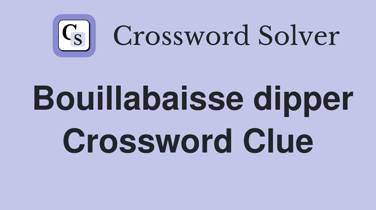 Bouillabaisse dipper Crossword Clue