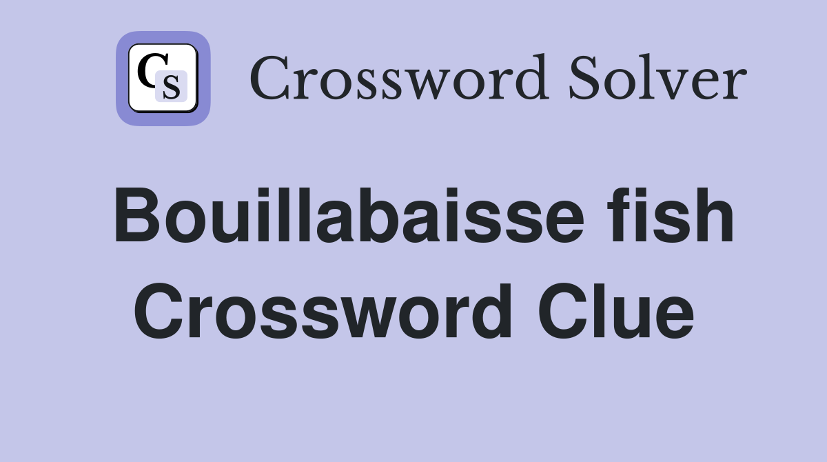 Bouillabaisse fish Crossword Clue