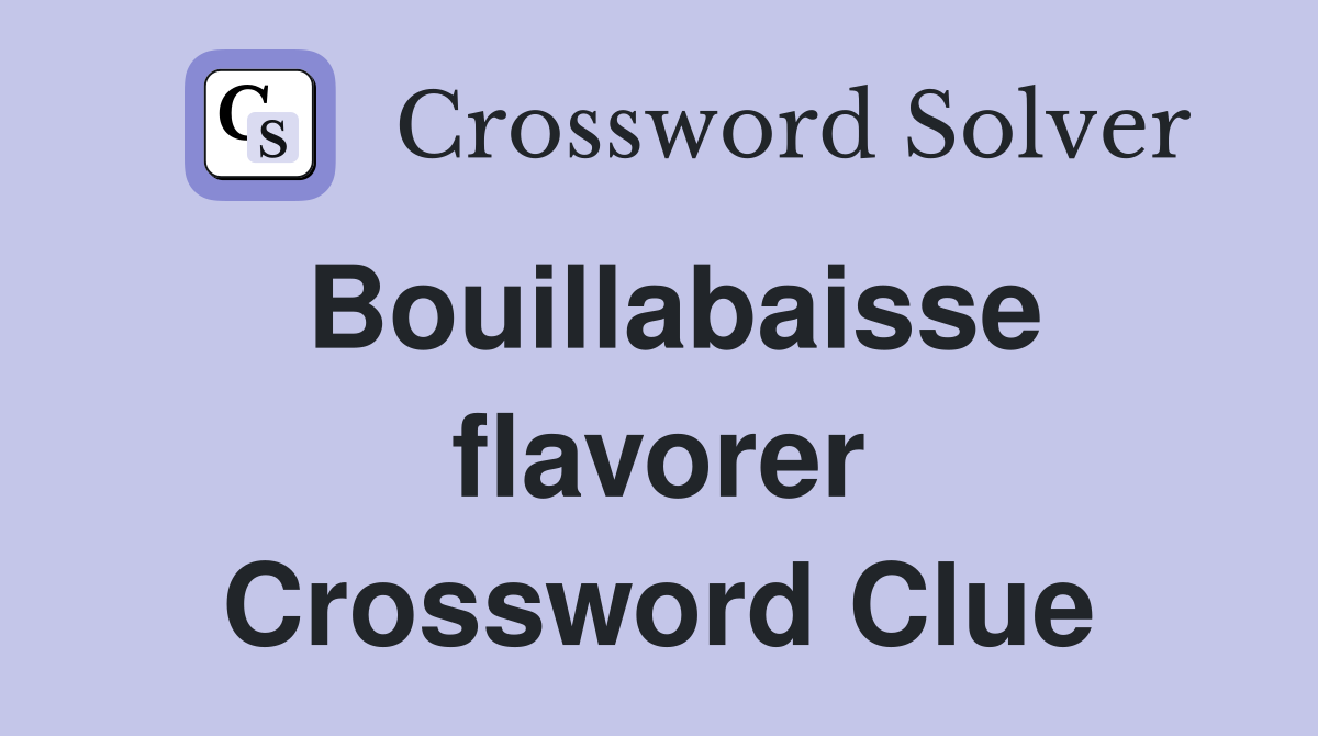 Bouillabaisse flavorer Crossword Clue