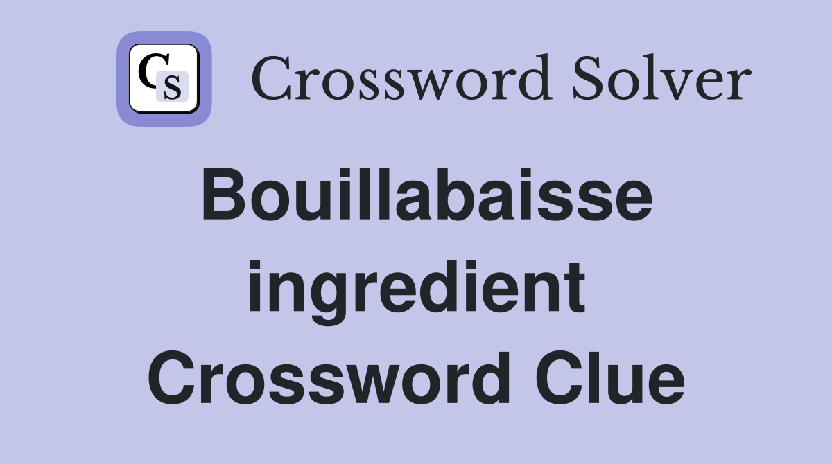 Bouillabaisse ingredient Crossword Clue