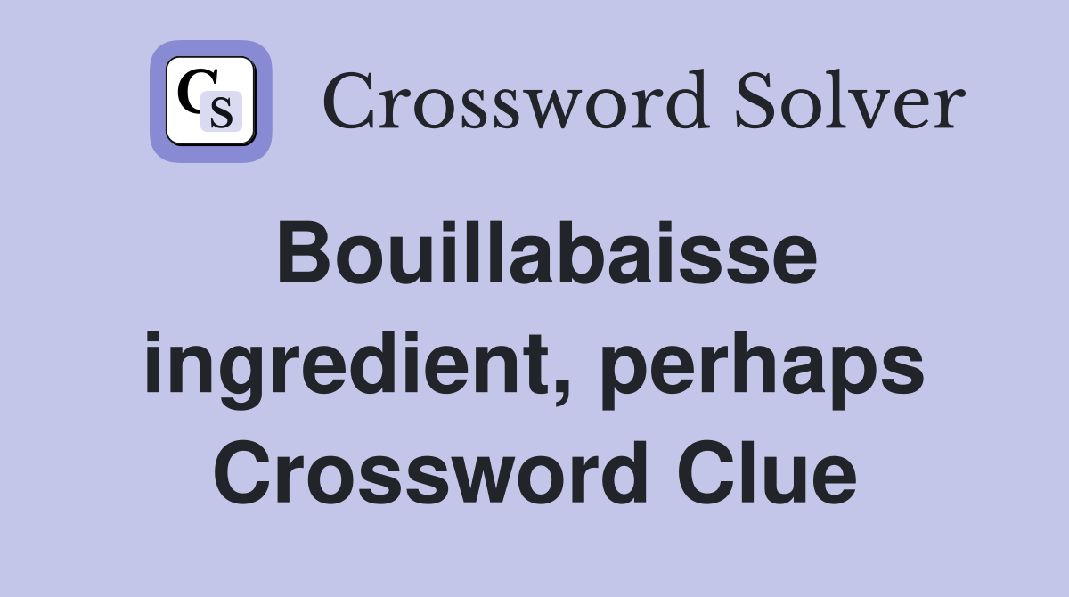 Bouillabaisse ingredient, perhaps Crossword Clue
