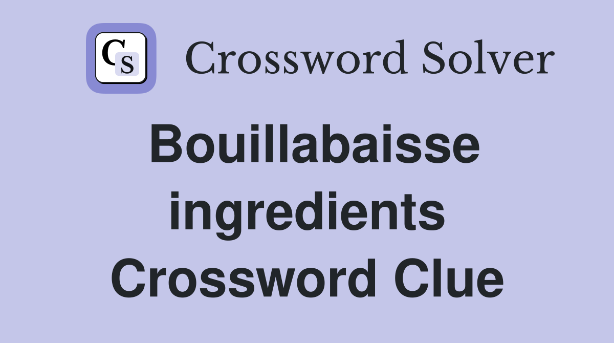 Bouillabaisse ingredients Crossword Clue
