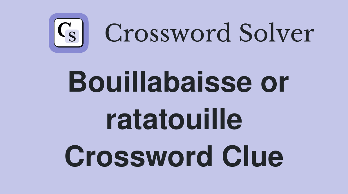 Bouillabaisse or ratatouille Crossword Clue