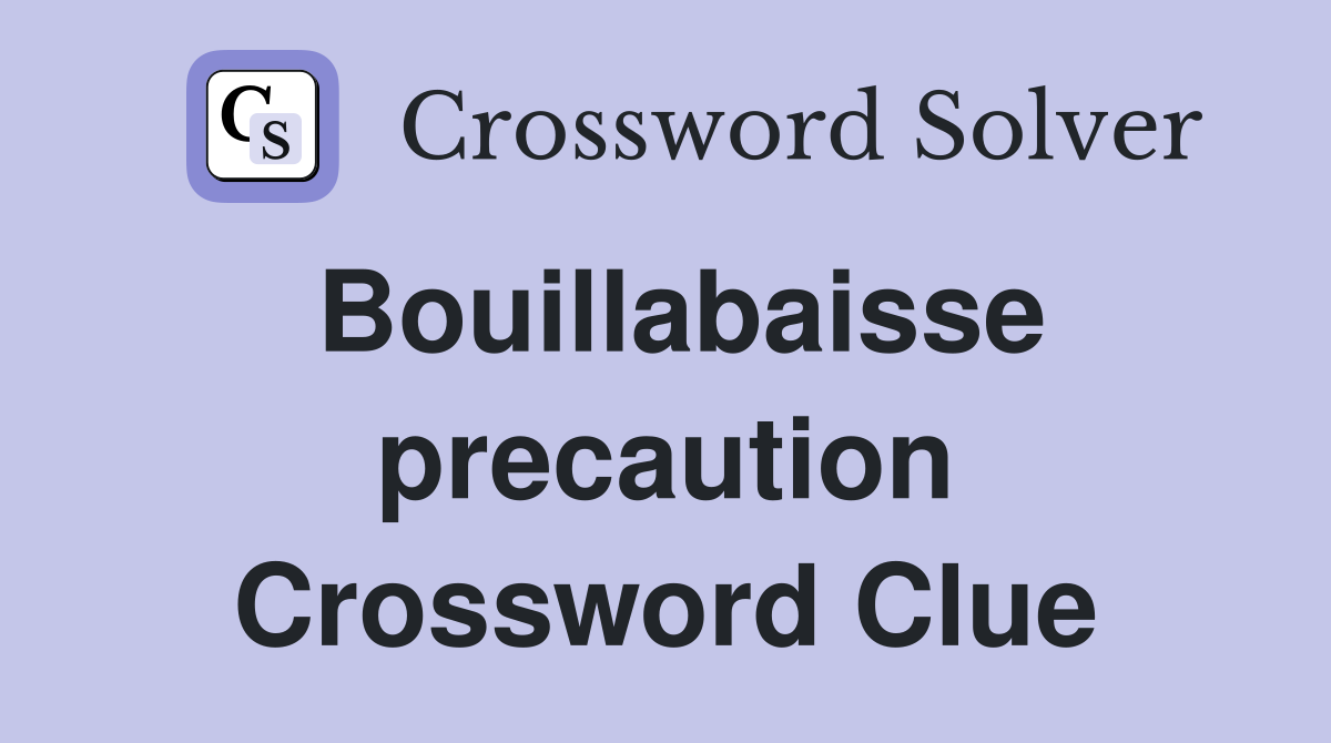 Bouillabaisse precaution Crossword Clue