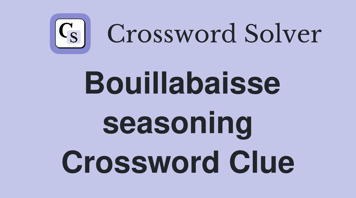 Bouillabaisse seasoning Crossword Clue