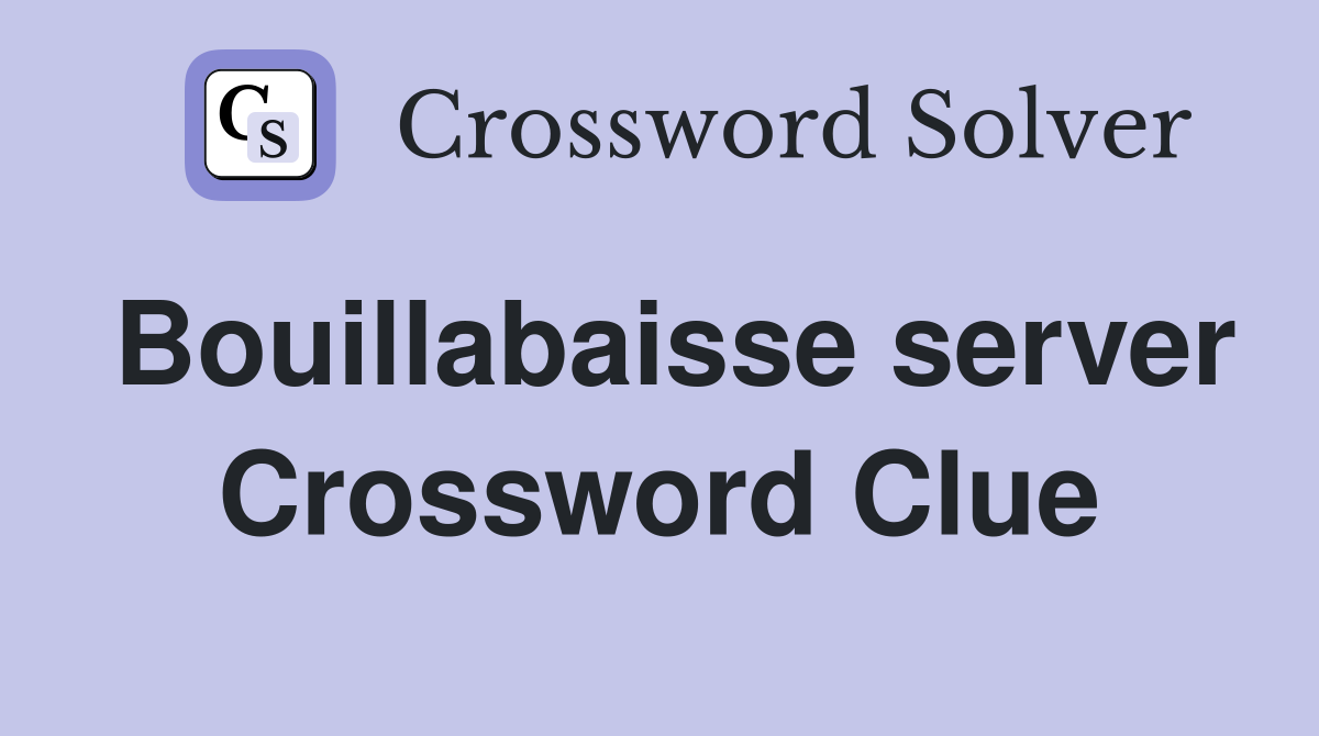 Bouillabaisse server Crossword Clue