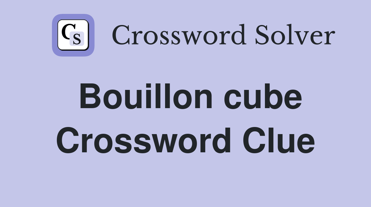 Bouillon cube Crossword Clue
