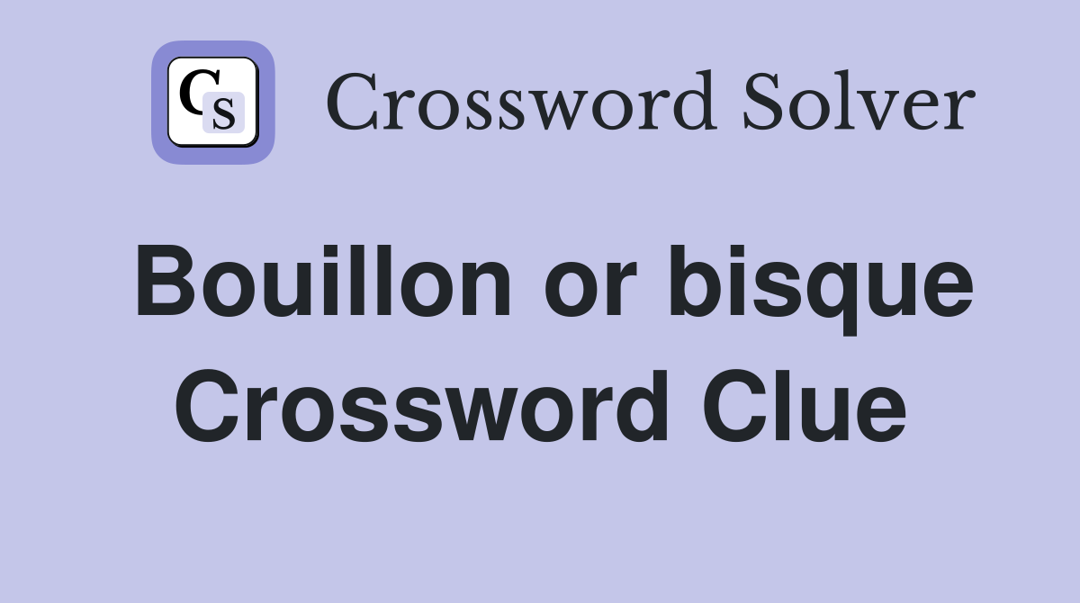 Bouillon or bisque Crossword Clue