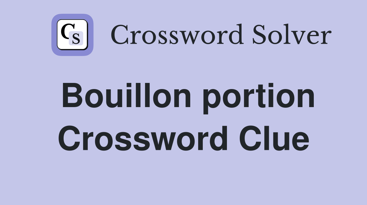 Bouillon portion Crossword Clue